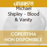 Michael Shipley - Blood & Vanity cd