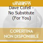 Dave Cofell - No Substitute (For You) cd
