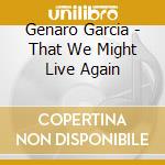 Genaro Garcia - That We Might Live Again cd