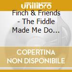 Finch & Friends - The Fiddle Made Me Do It cd