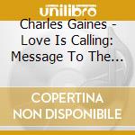 Charles Gaines - Love Is Calling: Message To The World cd
