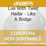 Lua With Twist Hadar - Like A Bridge cd