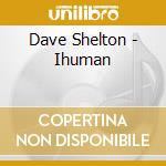 Dave Shelton - Ihuman cd