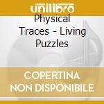 Physical Traces - Living Puzzles cd musicale di Physical Traces