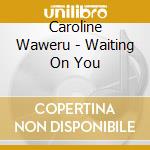Caroline Waweru - Waiting On You cd