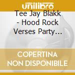 Tee Jay Blakk - Hood Rock Verses Party Rock cd musicale di Tee Jay Blakk