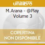 M.Arana - @Play Volume 3 cd musicale di M.Arana