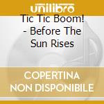 Tic Tic Boom! - Before The Sun Rises cd