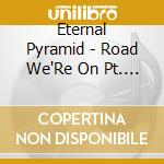 Eternal Pyramid - Road We'Re On Pt. 1 cd