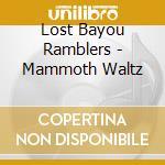 Lost Bayou Ramblers - Mammoth Waltz cd musicale di Lost Bayou Ramblers