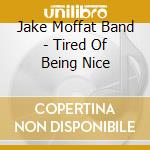 Jake Moffat Band - Tired Of Being Nice cd