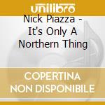 Nick Piazza - It's Only A Northern Thing cd