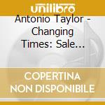 Antonio Taylor - Changing Times: Sale Edition cd
