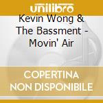 Kevin Wong & The Bassment - Movin' Air cd musicale di Kevin Wong & The Bassment