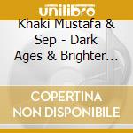 Khaki Mustafa & Sep - Dark Ages & Brighter Days cd