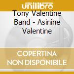 Tony Valentine Band - Asinine Valentine cd musicale di Tony Valentine Band