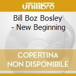 Bill Boz Bosley - New Beginning cd