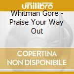 Whitman Gore - Praise Your Way Out cd