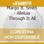 Margo B. Smith - Alleluia Through It All cd musicale di Margo B. Smith