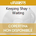 Keeping Shay - Waiting cd musicale di Keeping Shay