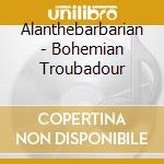 Alanthebarbarian - Bohemian Troubadour cd musicale di Alanthebarbarian