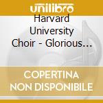 Harvard University Choir - Glorious The Song