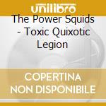 The Power Squids - Toxic Quixotic Legion cd