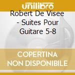 Robert De Visee - Suites Pour Guitare 5-8 cd musicale di Stuart Green