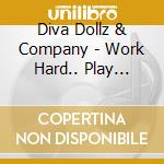 Diva Dollz & Company - Work Hard.. Play Harder! cd musicale di Diva Dollz & Company