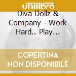 Diva Dollz & Company - Work Hard.. Play Harder! cd