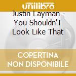 Justin Layman - You Shouldn'T Look Like That cd