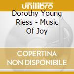 Dorothy Young Riess - Music Of Joy cd musicale di Dorothy Young Riess
