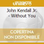 John Kendall Jr. - Without You cd