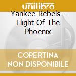Yankee Rebels - Flight Of The Phoenix cd musicale di Yankee Rebels