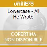 Lowercase - All He Wrote cd musicale di Lowercase