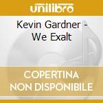 Kevin Gardner - We Exalt