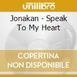 Jonakan - Speak To My Heart cd musicale di Jonakan