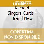 Richard Singers Curtis - Brand New cd musicale di Richard Singers Curtis
