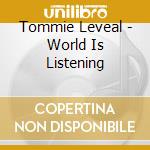 Tommie Leveal - World Is Listening cd