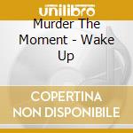 Murder The Moment - Wake Up cd