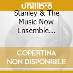 Stanley & The Music Now Ensemble Schumacher - Experimental Music Lab cd musicale di Stanley & The Music Now Ensemble Schumacher