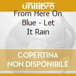From Here On Blue - Let It Rain cd