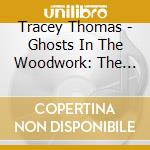 Tracey Thomas - Ghosts In The Woodwork: The Best Of Tracey Thomas cd musicale di Tracey Thomas