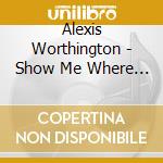 Alexis Worthington - Show Me Where To Go cd