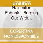Maximilian Eubank - Burping Out With Blasphemy