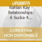 Rahlan Kay - Relationships: A Sucka 4 Luv Story cd