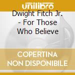 Dwight Fitch Jr. - For Those Who Believe cd
