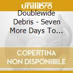 Doublewide Debris - Seven More Days To Someday cd musicale di Doublewide Debris