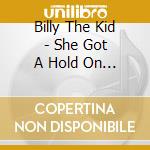 Billy The Kid - She Got A Hold On Me cd musicale di Billy The Kid