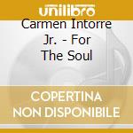 Carmen Intorre Jr. - For The Soul cd